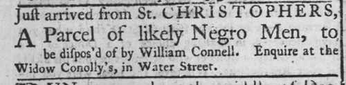 1744 ad from William Connell to sell a parcel of slaves just imported from St. Christophers.