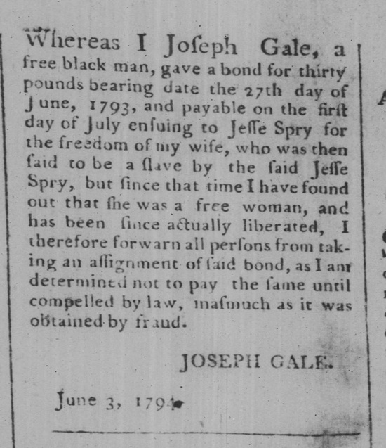 Legal announcement from a 1794 Pittsburgh newspaper announcing that Joseph Gale will not honor a bond to Jesse Spry in payment to free Joseph's wife from slavery to Spry, as Gale has learned that his wife was already a free woman and the bond was obtained fraudulently.